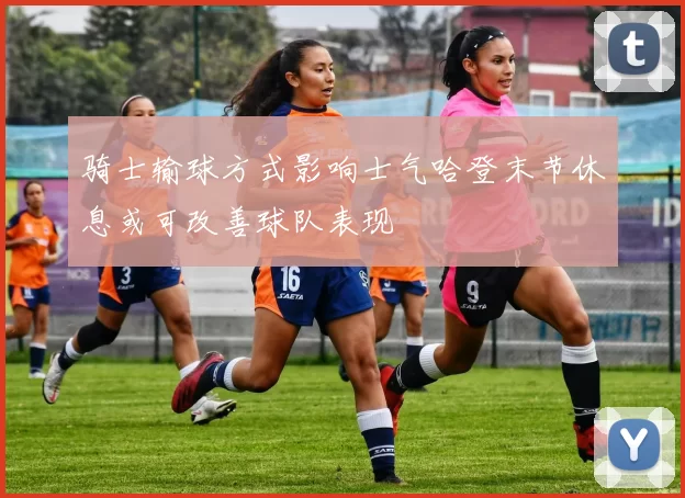 骑士输球方式影响士气哈登末节休息或可改善球队表现